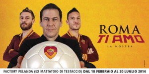  Roma Ti Amo dal 18 febbraio al 20 luglio 2014 la prima mostra ufficiale della AS Roma